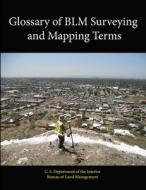 Glossary Of Blm Surveying And Mapping Terms di U. S. Department of the Interior, Bureau of Land Management edito da Lulu.com