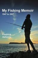 My Fishing Memoir (1947-2007) B&w di Fredrick Ashoory edito da Lulu.com