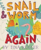 Snail and Worm Again: Three Stories about Two Friends di Tina Kugler edito da HOUGHTON MIFFLIN