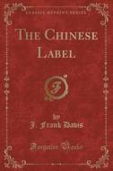 The Chinese Label (classic Reprint) di J Frank Davis edito da Forgotten Books