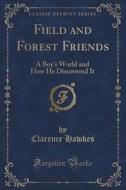 Field And Forest Friends di Clarence Hawkes edito da Forgotten Books