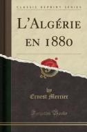 L'algerie En 1880 (classic Reprint) di Ernest Mercier edito da Forgotten Books