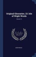 Original Glossaries. 23. Isle Of Wight W di ANONYMOUS edito da Lightning Source Uk Ltd