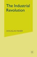 The Industrial Revolution di Douglas Fisher edito da Palgrave Macmillan