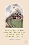 Education, Travel and the 'Civilisation' of the Victorian Working Classes di Michele M. Strong edito da Palgrave Macmillan