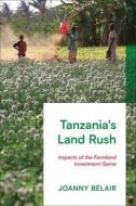 Tanzania's Land Rush: Impacts of the Farmland Investment Game di Joanny Bélair edito da ZED BOOKS LTD