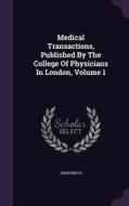 Medical Transactions, Published By The College Of Physicians In London, Volume 1 di Anonymous edito da Palala Press