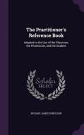 The Practitioner's Reference Book di Richard James Dunglison edito da Palala Press