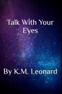 Talk With Your Eyes di K. M Leonard edito da Blurb