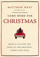 Come Home For Christmas di Matthew West edito da Thomas Nelson Publishers