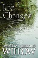Life Changes di Sparrow Redbyrd Willow edito da America Star Books