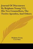 Journal Of Discourses By Brigham Young V12, His Two Counsellors, The Twelve Apostles, And Others di Brigham Young edito da Kessinger Publishing Co