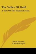 The Valley Of Gold: A Tale Of The Saskat di DAVID HOWARTH edito da Kessinger Publishing