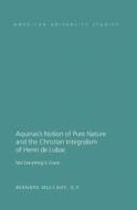 Aquinas's Notion of Pure Nature and the Christian Integralism of Henri de Lubac di Bernard O. P. Mulcahy edito da Lang, Peter