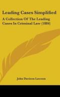 Leading Cases Simplified: A Collection of the Leading Cases in Criminal Law (1884) edito da Kessinger Publishing