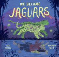 We Became Jaguars di Dave Eggers edito da CHRONICLE BOOKS