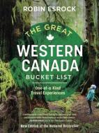 The Great Western Canada Bucket List di Robin Esrock edito da Dundurn Press