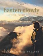 Hasten Slowly: Lessons from the Himalaya di Gordon Konantz, Gail Konantz edito da FRIESENPR