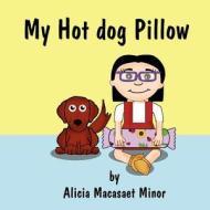 My Hot Dog Pillow di Alicia Macasaet Minor edito da America Star Books