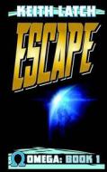 Escape: Omega Book 1 di Keith Latch edito da Createspace