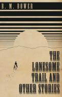 The Lonesome Trail and Other Stories di B. M. Bower edito da Read Books