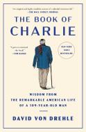 The Book of Charlie: Wisdom from the Remarkable American Life of a 109-Year-Old Man di David Von Drehle edito da SIMON & SCHUSTER