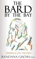 The Bard by the Bay: Musings on Tagore di Bandana Ghosh edito da ROWMAN & LITTLEFIELD EDUC