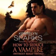 How to Seduce a Vampire (Without Really Trying) di Kerrelyn Sparks edito da Blackstone Audiobooks