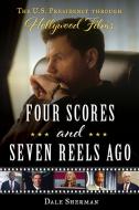 FOUR SCORES AND SEVEN REELS AGO di Dale Sherman edito da ROWMAN & LITTLEFIELD