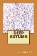 Deep Autumn: Deep Autumn Is the Last Autumn Season Before Entering Winter, and It's the Sister Season to Deep Winter. di MS Jasmine y. Lee edito da Createspace