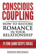 Conscious Coupling: How to Restore Romance in Your Relationship di Joshua Michaels edito da Createspace