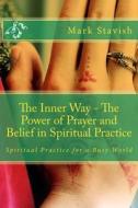 The Inner Way - The Power of Prayer and Belief in Spiritual Practice di Mark Stavish, Paul Bowersox edito da Createspace