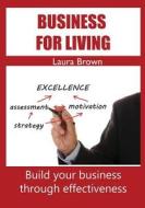 Business for Living: Build Your Business Through Effectiveness di Laura Brown edito da Createspace