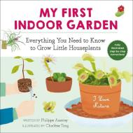 My First Indoor Garden: Everything You Need to Know to Grow Little Houseplants di Philippe Asseray edito da SKY PONY PR