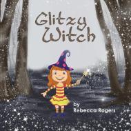 Glitzy Witch di Rebecca Rogers edito da Austin Macauley Publishers