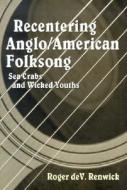 Recentering Anglo/american Folksong di Roger deV. Renwick edito da University Press Of Mississippi