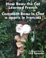 How Beau the Cat Learned French / Comment Beau le Chat a appris le Français di Lily Summer edito da Regent Press