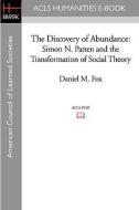 The Discovery of Abundance: Simon N. Patten and the Transformation of Social Theory di Daniel M. Fox edito da ACLS HISTORY E BOOK PROJECT