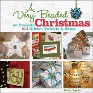 A Very Beaded Christmas: 46 Projects That Glitter, Twinkle & Shine di Terry Taylor edito da Lark Books (NC)