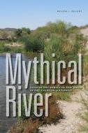 Mythical River: Chasing the Mirage of New Water in the American Southwest di Melissa L. Sevigny edito da UNIV OF IOWA PR
