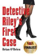 Detective Riley\'s First Case di Brian O'Brien edito da Booklocker.com