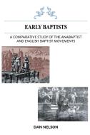 A Comparative Study of the Anabaptist and English Baptist Movements di Dan Nelson edito da Faithful Life Publishers