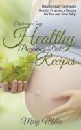 Quick and Easy Healthy Pregnancy Diet Recipes di Mary Miller edito da Cedric DUFAY