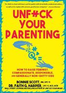 Unfuck Your Parenting: How to Raise Feminist, Compassionate, Responsible, and Generally Non-Shitty Kids di Bonnie Scott, Faith G. Harper edito da MICROCOSM PUB