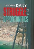 Turning Daily Struggle into Opportunities di Martin van Helden edito da XLIBRIS AU