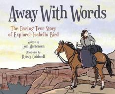 Away with Words: The Daring Story of Isabella Bird di Lori Mortensen edito da PEACHTREE PUBL LTD