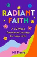 Radiant Faith: A 52-Week Devotional Journey for Teen Girls di M. J. Fievre edito da MANGO