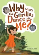 Why Won't the Gorillas Dance with Me? di Jeff Bowers, McKenzie Fujimoto edito da BLACK ROSE WRITING