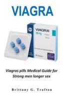 Viagra: Viagras Pills Medical Guide for Strong Men Longer Sex di Brittany G. Trafton edito da LIGHTNING SOURCE INC