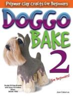 Doggo Bake 2 for Beginners!: Sculpting 20 Dog Breeds with Easy-To-Follow Steps, Book Two di Joan Cabarrus edito da BOOKBABY